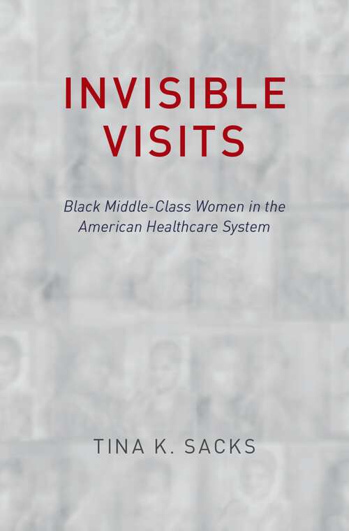 Book cover of Invisible Visits: Black Middle-Class Women in the American Healthcare System