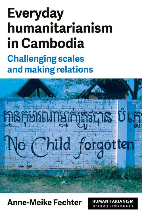 Book cover of Everyday humanitarianism in Cambodia: Challenging scales and making relations (Humanitarianism: Key Debates and New Approaches)