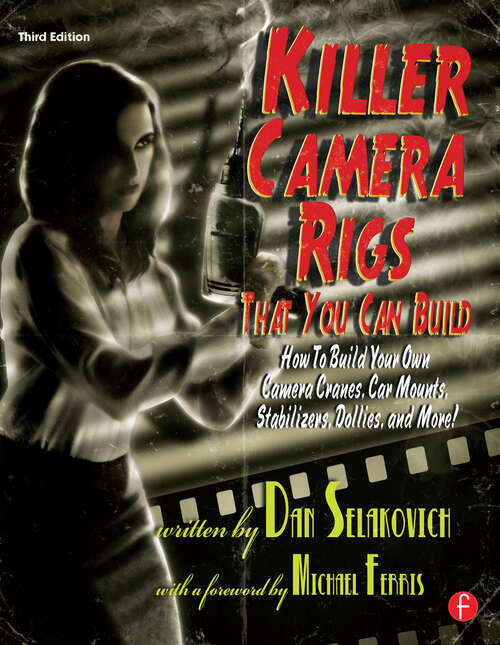 Book cover of Killer Camera Rigs That You Can Build: How to Build Your Own Camera Cranes, Car Mounts, Stabilizers, Dollies, and More! (3)