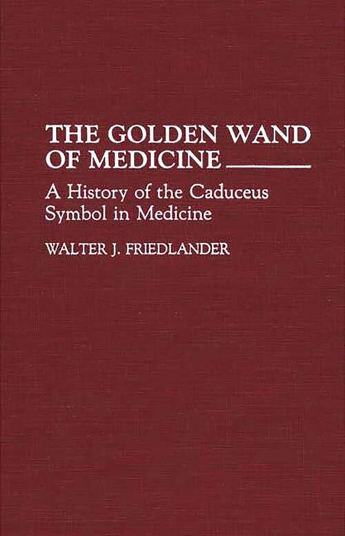 Book cover of The Golden Wand of Medicine: A History of the Caduceus Symbol in Medicine (Contributions in Medical Studies)