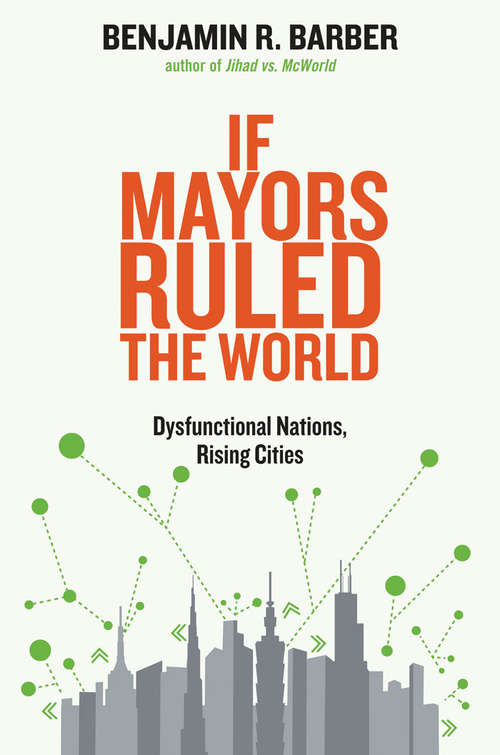 Book cover of If Mayors Ruled the World: Dysfunctional Nations, Rising Cities