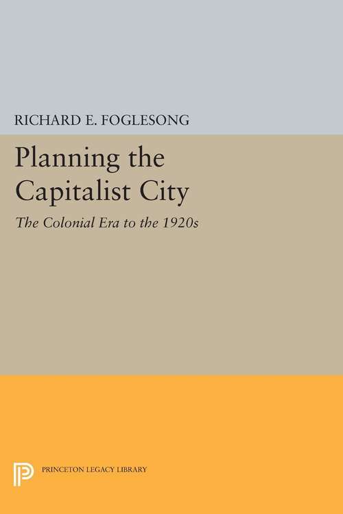 Book cover of Planning the Capitalist City: The Colonial Era to the 1920s