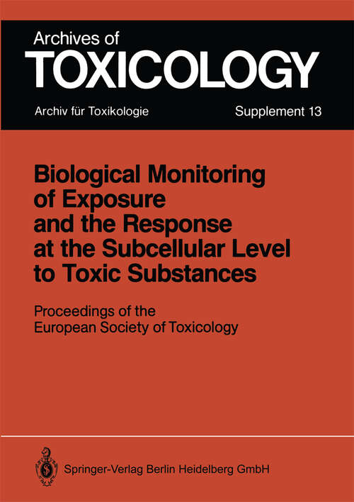 Book cover of Biological Monitoring of Exposure and the Response at the Subcellular Level to Toxic Substances: Proceedings of the European Society of Toxicology Meeting held in Munich, September 4–7, 1988 (1989) (Archives of Toxicology #13)