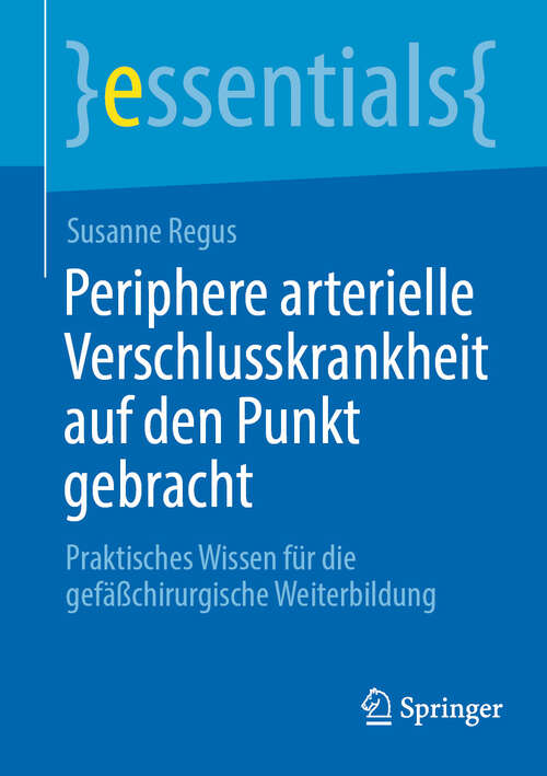 Book cover of Periphere arterielle Verschlusskrankheit auf den Punkt gebracht: Praktisches Wissen für die gefäßchirurgische Weiterbildung (2024) (essentials)