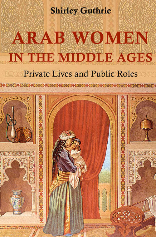 Book cover of Arab Women in the Middle Ages: Private Lives and Public Roles