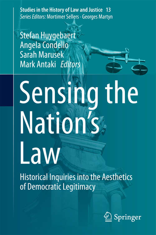 Book cover of Sensing the Nation's Law: Historical Inquiries into the Aesthetics of Democratic Legitimacy (Studies in the History of Law and Justice #13)