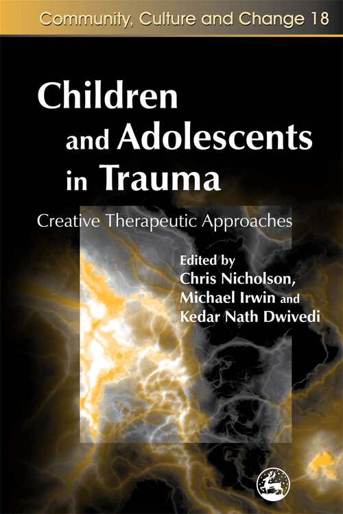 Book cover of Children and Adolescents in Trauma: Creative Therapeutic Approaches (Community, Culture and Change)
