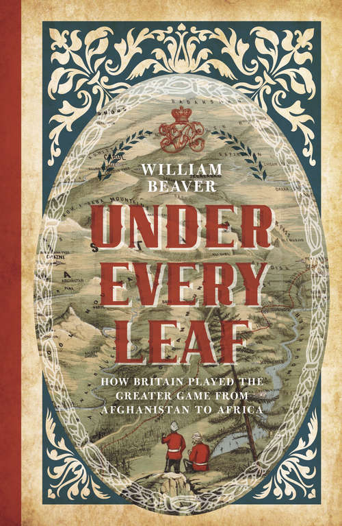 Book cover of Under Every Leaf: How Britain Played the Greater Game from Afghanistan to Africa