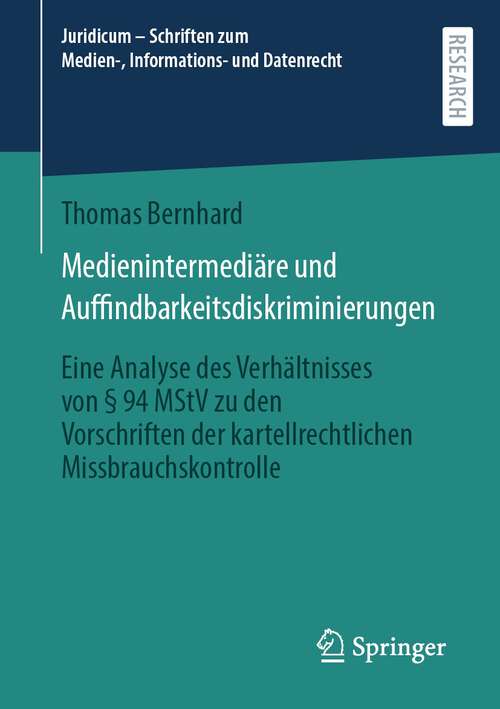 Book cover of Medienintermediäre und Auffindbarkeitsdiskriminierungen: Eine Analyse des Verhältnisses von § 94 MStV zu den Vorschriften der kartellrechtlichen Missbrauchskontrolle (1. Aufl. 2023) (Juridicum – Schriften zum Medien-, Informations- und Datenrecht)