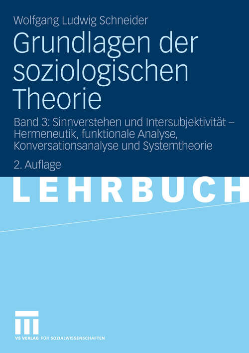 Book cover of Grundlagen der soziologischen Theorie: Band 3: Sinnverstehen und Intersubjektivität - Hermeneutik, funktionale Analyse, Konversationsanalyse und Systemtheorie (2. Aufl. 2009)