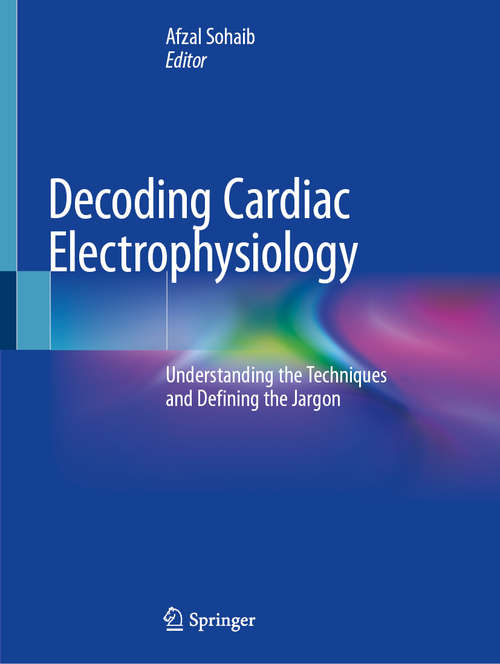 Book cover of Decoding Cardiac Electrophysiology: Understanding the Techniques and Defining the Jargon (1st ed. 2020)