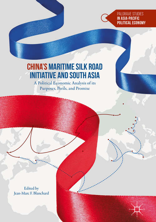 Book cover of China’s Maritime Silk Road Initiative and South Asia: A Political Economic Analysis of its Purposes, Perils, and Promise (1st ed. 2018) (Palgrave Studies in Asia-Pacific Political Economy)