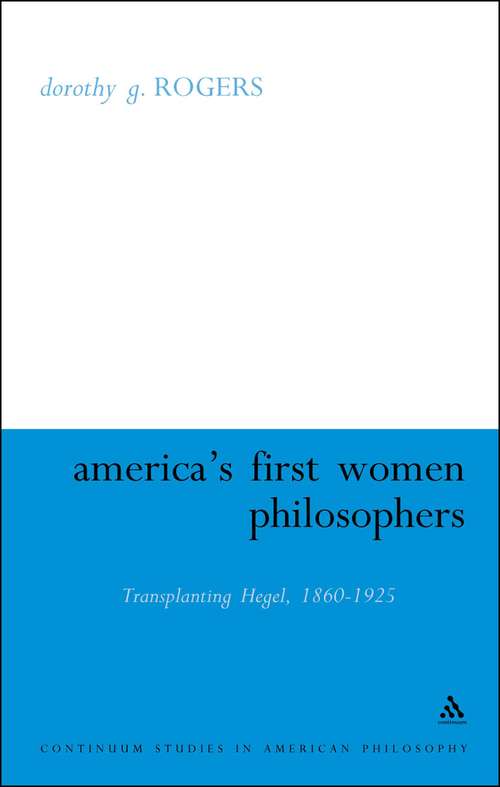 Book cover of America's First Women Philosophers: Transplanting Hegel, 1860-1925 (Continuum Studies in American Philosophy)