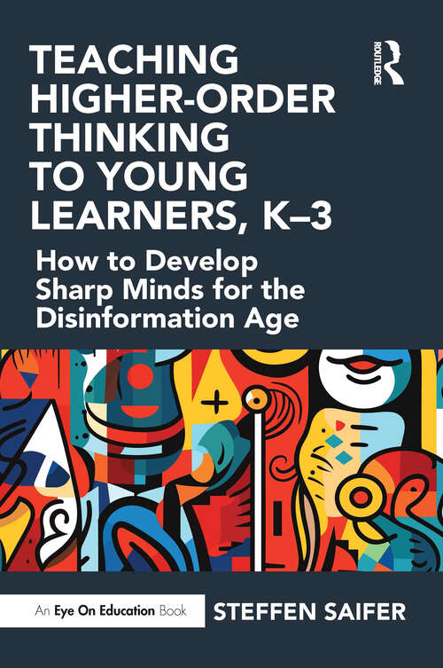 Book cover of Teaching Higher-Order Thinking to Young Learners, K–3: How to Develop Sharp Minds for the Disinformation Age