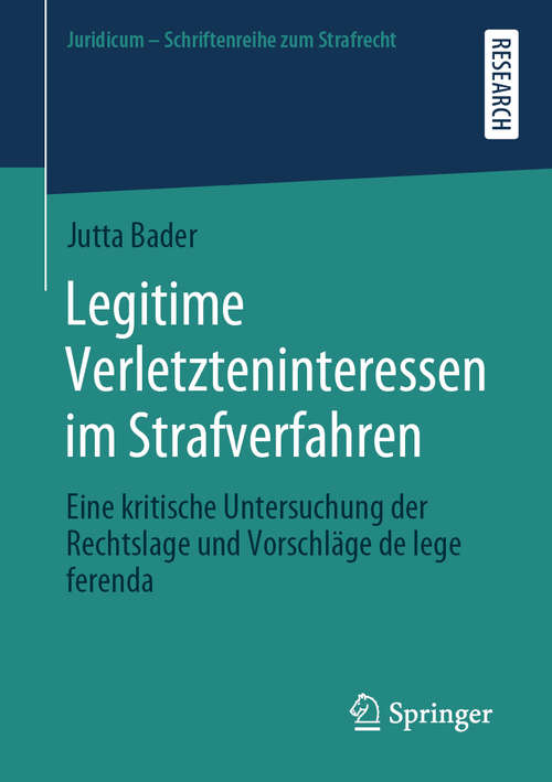 Book cover of Legitime Verletzteninteressen im Strafverfahren: Eine kritische Untersuchung der Rechtslage und Vorschläge de lege ferenda (1. Aufl. 2019) (Juridicum – Schriftenreihe zum Strafrecht)