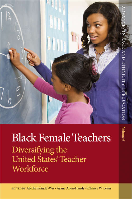 Book cover of Black Female Teachers: Diversifying the United States' Teacher Workforce (Advances in Race and Ethnicity in Education #6)