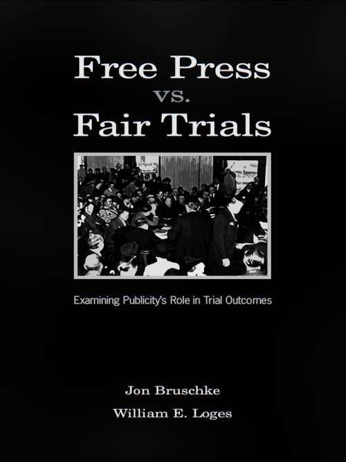 Book cover of Free Press Vs. Fair Trials: Examining Publicity's Role in Trial Outcomes (Routledge Communication Series)