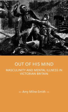 Book cover of Out of his mind: Masculinity and mental illness in Victorian Britain (Gender in History)