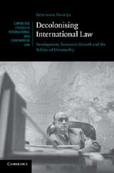 Book cover of Decolonising International Law: Development, Economic Growth And The Politics Of Universality (pdf) (Cambridge Studies In International And Comparative Law Ser. #86)