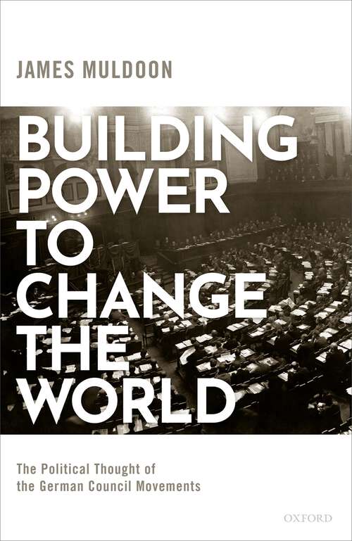 Book cover of Building Power to Change the World: The Political Thought of the German Council Movements