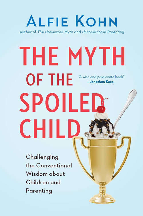 Book cover of The Myth of the Spoiled Child: Challenging the Conventional Wisdom about Children and Parenting