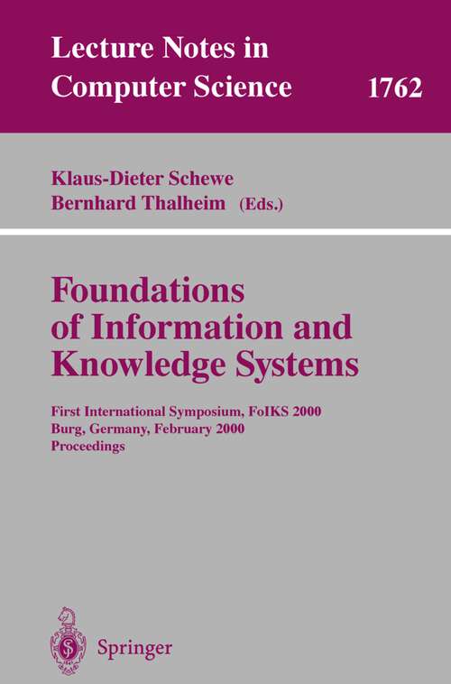 Book cover of Foundations of Information and Knowledge Systems: First International Symposium, FoIKS 2000, Burg, Germany, February 14-17, 2000 Proceedings (2000) (Lecture Notes in Computer Science #1762)