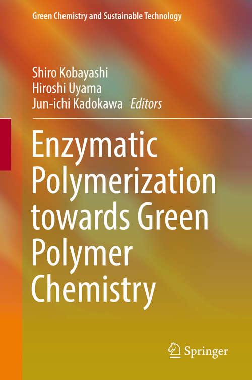 Book cover of Enzymatic Polymerization towards Green Polymer Chemistry (1st ed. 2019) (Green Chemistry and Sustainable Technology)