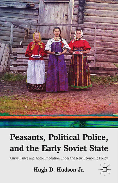 Book cover of Peasants, Political Police, and the Early Soviet State: Surveillance and Accommodation under the New Economic Policy (2012)