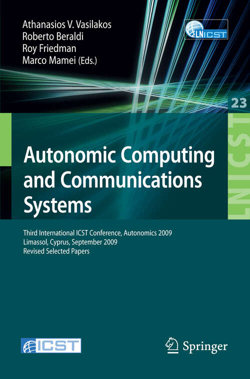 Book cover of Autonomic Computing and Communications Systems: Third International ICST Conference, Autonomics 2009, Limassol, Cyprus, September 9-11, 2009, Revised Selected Papers (2010) (Lecture Notes of the Institute for Computer Sciences, Social Informatics and Telecommunications Engineering #23)