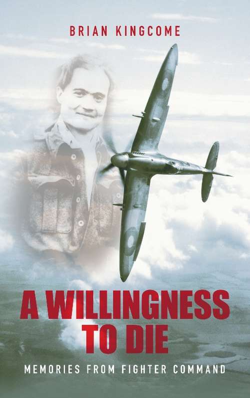 Book cover of A Willingness to Die: Memories from Fighter Command (Military History Ser.)