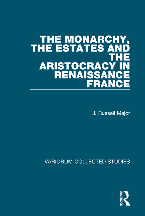 Book cover of The Monarchy, the Estates and the Aristocracy in Renaissance France (Variorum Collected Studies)