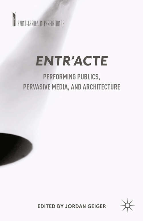 Book cover of Entr'acte: Performing Publics, Pervasive Media, and Architecture (2015) (Avant-Gardes in Performance)