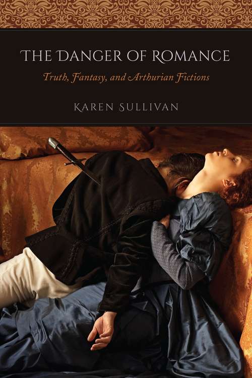 Book cover of The Danger of Romance: Truth, Fantasy, and Arthurian Fictions