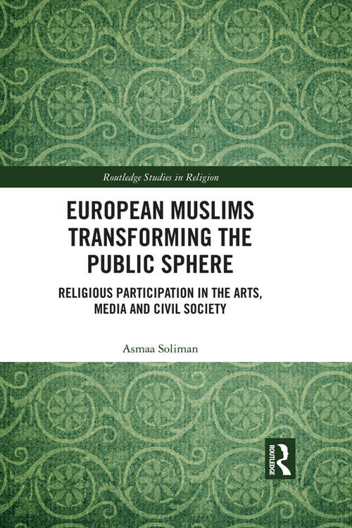 Book cover of European Muslims Transforming the Public Sphere: Religious Participation in the Arts, Media and Civil Society (Routledge Studies in Religion)