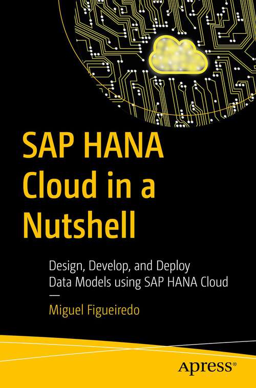 Book cover of SAP HANA Cloud in a Nutshell: Design, Develop, and Deploy Data Models using SAP HANA Cloud (1st ed.)