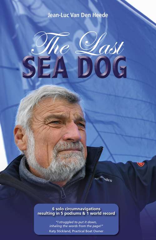 Book cover of The Last Sea Dog: 6 solo circumnavigations resulting in 5 podiums & 1 world record (Making Waves)