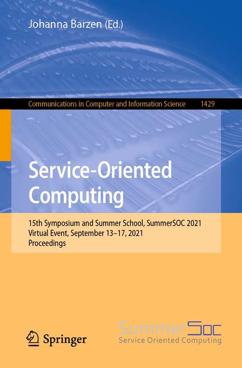 Book cover of Service-Oriented Computing: 15th Symposium and Summer School, SummerSOC 2021, Virtual Event, September 13–17, 2021, Proceedings (1st ed. 2021) (Communications in Computer and Information Science #1429)