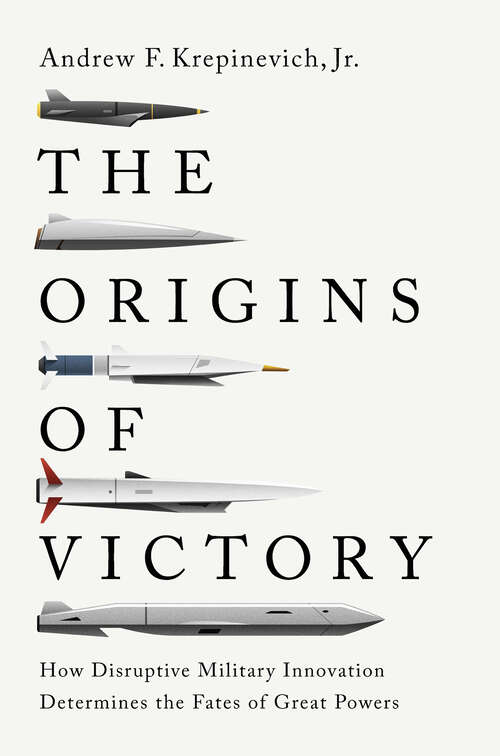 Book cover of The Origins of Victory: How Disruptive Military Innovation Determines the Fates of Great Powers