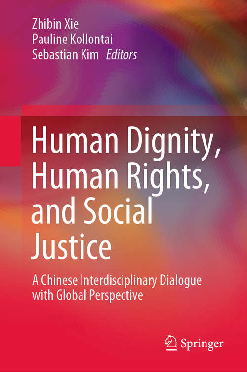 Book cover of Human Dignity, Human Rights, and Social Justice: A Chinese Interdisciplinary Dialogue with Global Perspective (1st ed. 2020)