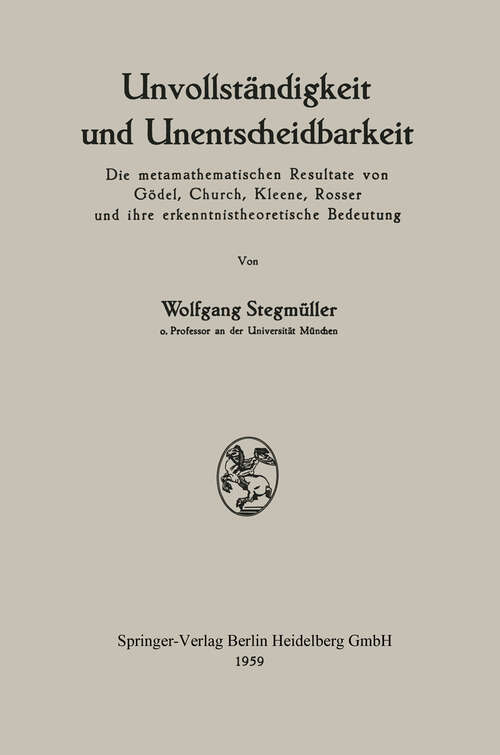 Book cover of Unvollständigkeit und Unentscheidbarkeit: Die metamathematischen Resultate von Gödel, Church, Kleene, Rosser und ihre erkenntnistheoretische Bedeutung (1959)