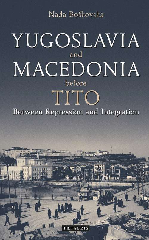 Book cover of Yugoslavia and Macedonia Before Tito: Between Repression and Integration (Library of Balkan Studies)