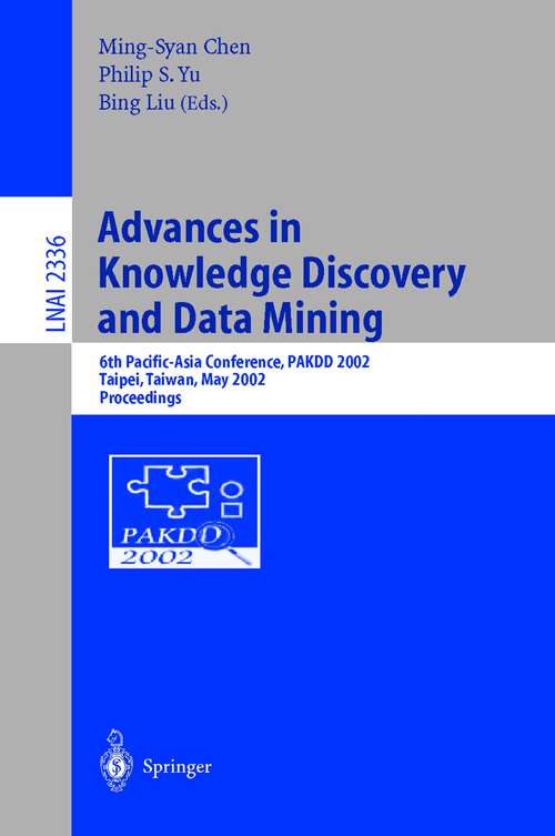 Book cover of Advances in Knowledge Discovery and Data Mining: 6th Pacific-Asia Conference, PAKDD 2002, Taipei, Taiwan, May 6-8, 2002. Proceedings (2002) (Lecture Notes in Computer Science #2336)