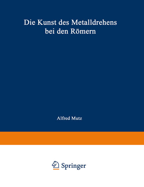 Book cover of Die Kunst des Metalldrehens bei den Römern: Interpretationen antiker Arbeitsverfahren auf Grund von Werkspuren (1972)