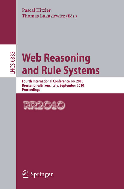 Book cover of Web Reasoning and Rule Systems: Fourth International Conference, RR 2010, Bressanone/Brixen, Italy, September 22-24, 2010. Proceedings (2010) (Lecture Notes in Computer Science #6333)