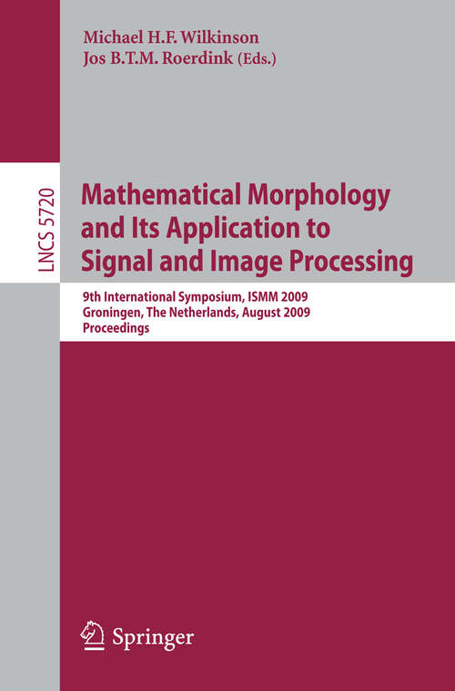 Book cover of Mathematical Morphology and Its Application to Signal and Image Processing: 9th International Symposium on Mathematical Morphology, ISMM 2009 Groningen, The Netherlands, August 24-27, 2009 Proceedings (2009) (Lecture Notes in Computer Science #5720)