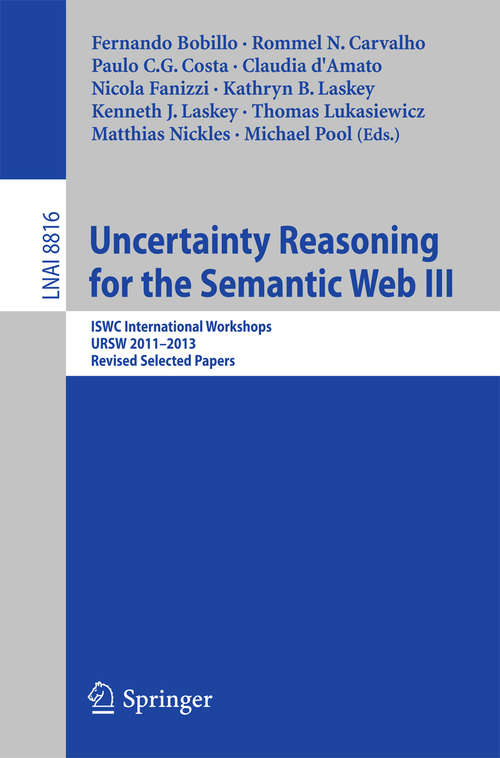 Book cover of Uncertainty Reasoning for the Semantic Web III: ISWC International Workshops, URSW 2011-2013, Revised Selected Papers (2014) (Lecture Notes in Computer Science #8816)