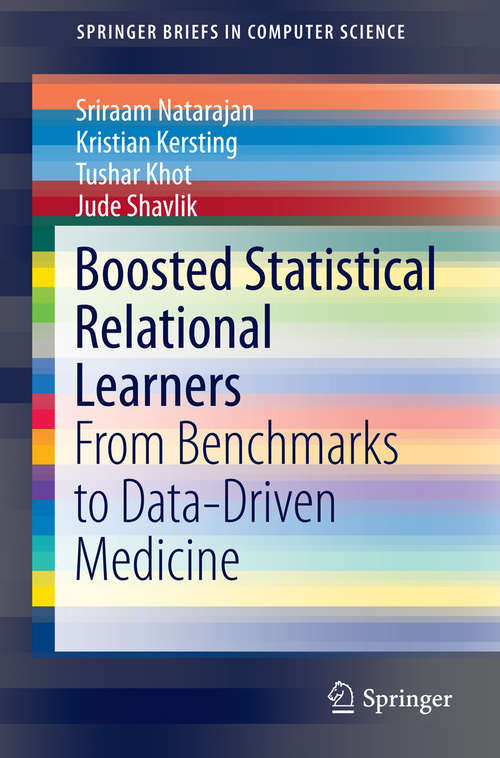 Book cover of Boosted Statistical Relational Learners: From Benchmarks to Data-Driven Medicine (2014) (SpringerBriefs in Computer Science)