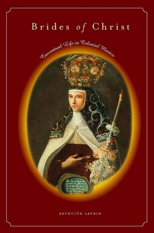 Book cover of Brides of Christ: Conventual Life in Colonial Mexico