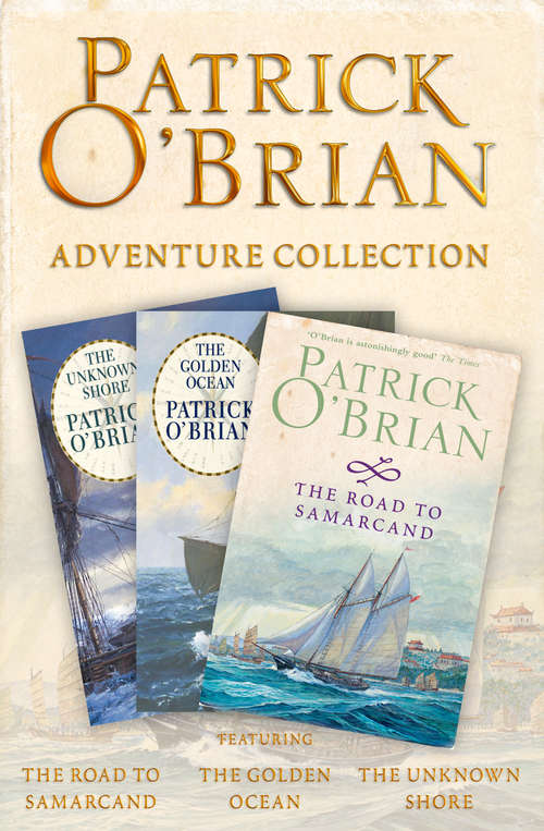 Book cover of Patrick O’Brian 3-Book Adventure Collection: The Road To Samarcand, The Golden Ocean, The Unknown Shore (ePub edition)
