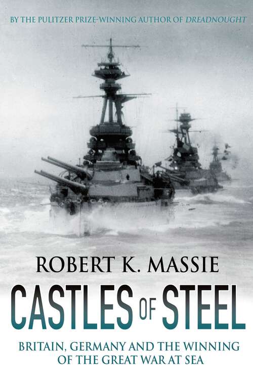 Book cover of Castles of Steel: Britain, Germany and the Winning of the Great War at Sea